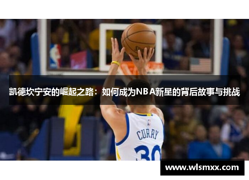 凯德坎宁安的崛起之路：如何成为NBA新星的背后故事与挑战